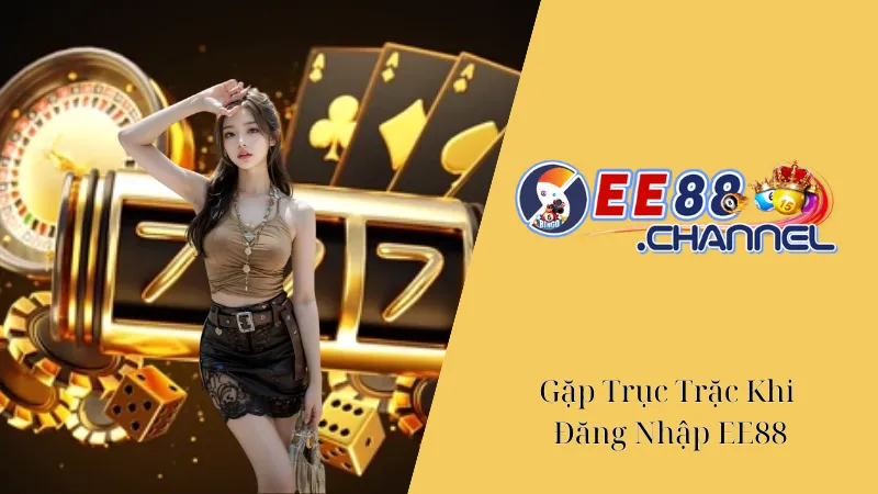 Gặp Trục Trặc Khi Đăng Nhập EE88? Đây Là Cách Giải Quyết